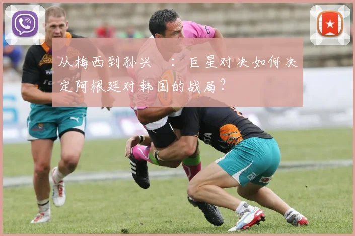 从梅西到孙兴慜:巨星对决如何决定阿根廷对韩国的战局?