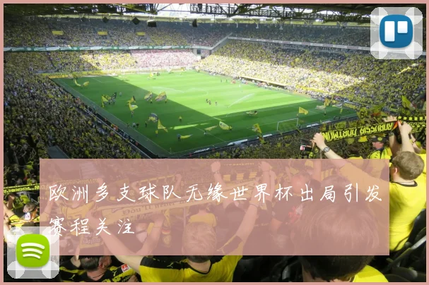 欧洲多支球队无缘世界杯出局引发赛程关注