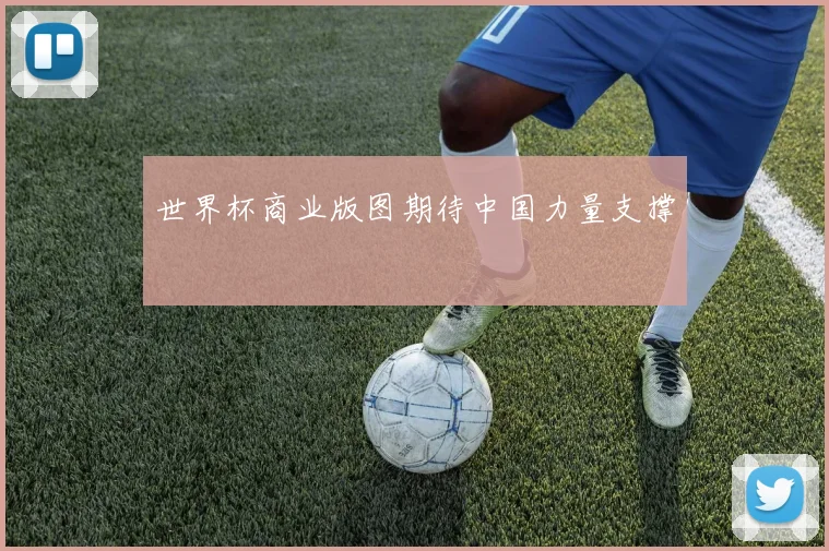 世界杯商业版图期待中国力量支撑