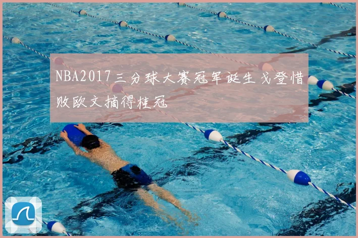 NBA2017三分球大赛冠军诞生戈登惜败欧文摘得桂冠