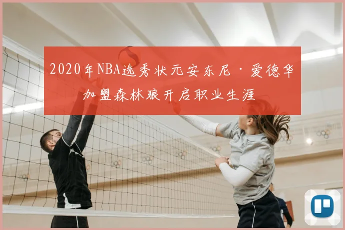 2020年NBA选秀状元安东尼·爱德华兹加盟森林狼开启职业生涯