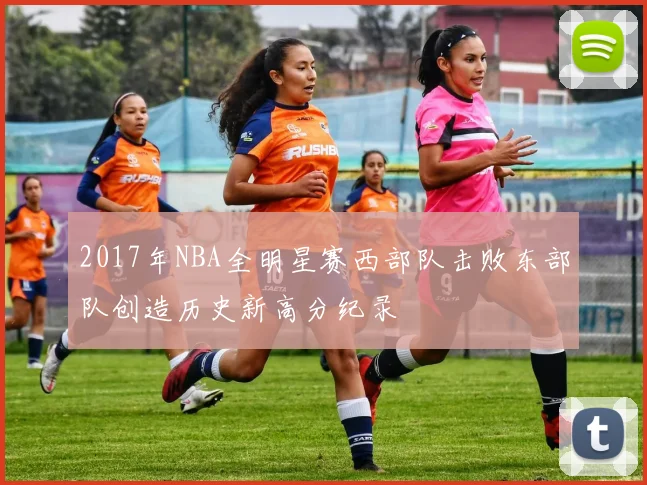 2017年NBA全明星赛西部队击败东部队创造历史新高分纪录