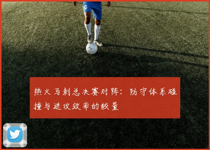 热火马刺总决赛对阵:防守体系碰撞与进攻效率的较量