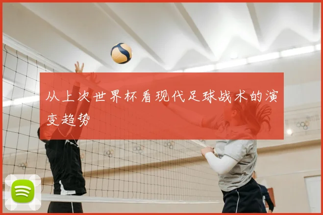 从上次世界杯看现代足球战术的演变趋势