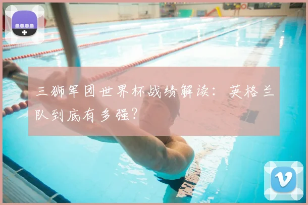 三狮军团世界杯战绩解读：英格兰队到底有多强？