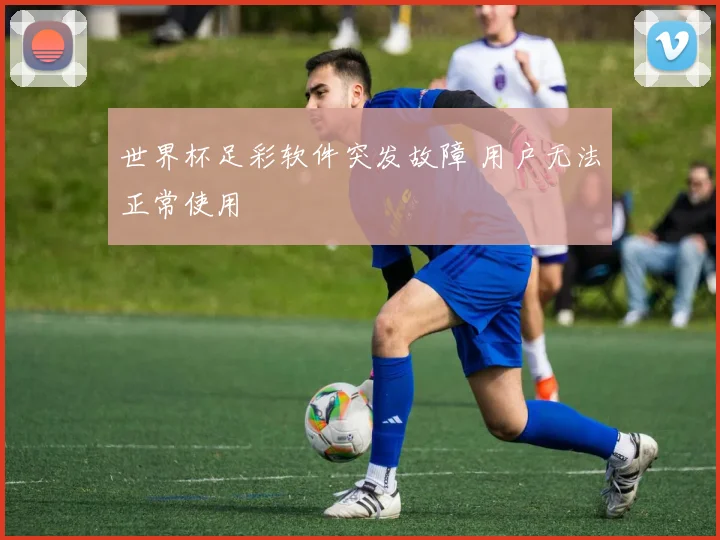 世界杯足彩软件突发故障 用户无法正常使用