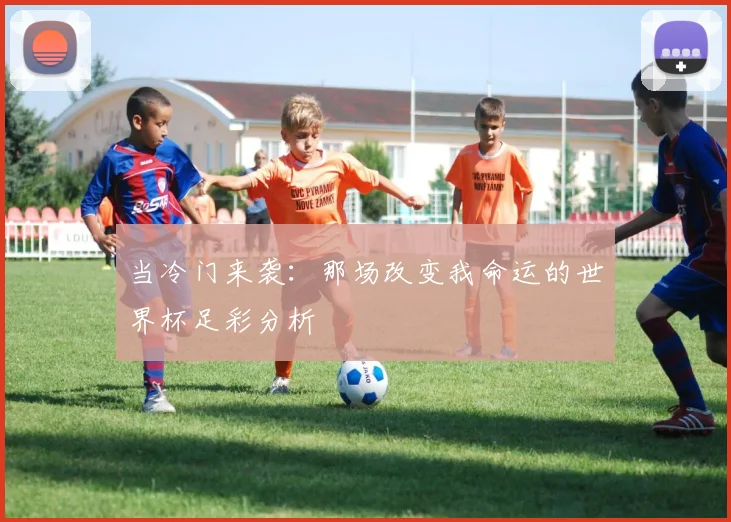当冷门来袭:那场改变我命运的世界杯足彩分析