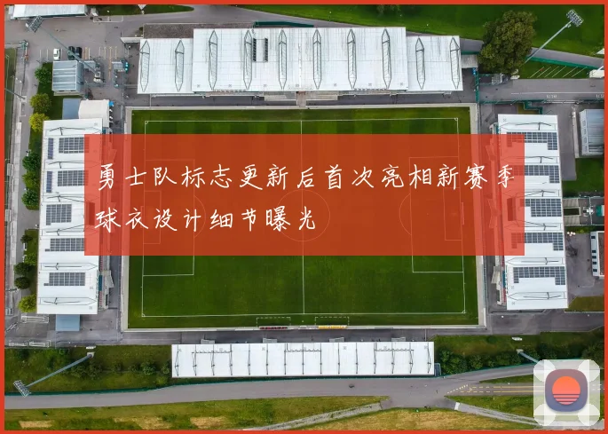 勇士队标志更新后首次亮相新赛季球衣设计细节曝光