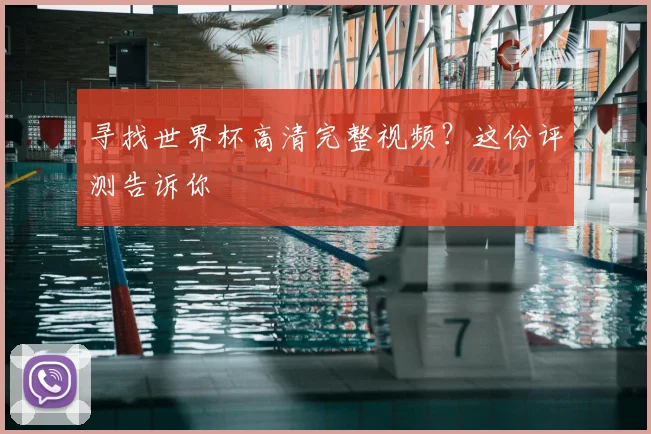 寻找世界杯高清完整视频?这份评测告诉你